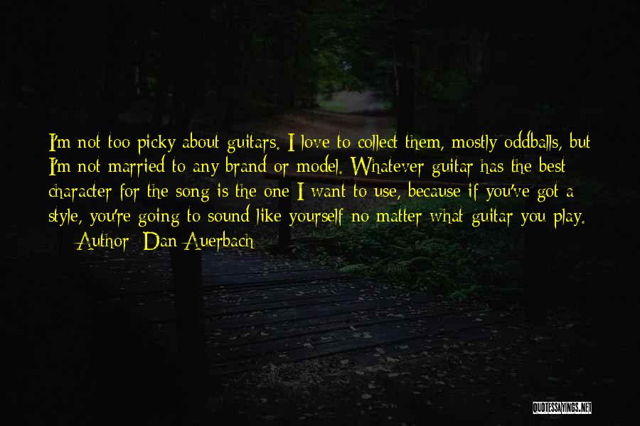 Dan Auerbach Quotes: I'm Not Too Picky About Guitars. I Love To Collect Them, Mostly Oddballs, But I'm Not Married To Any Brand