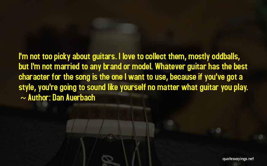 Dan Auerbach Quotes: I'm Not Too Picky About Guitars. I Love To Collect Them, Mostly Oddballs, But I'm Not Married To Any Brand