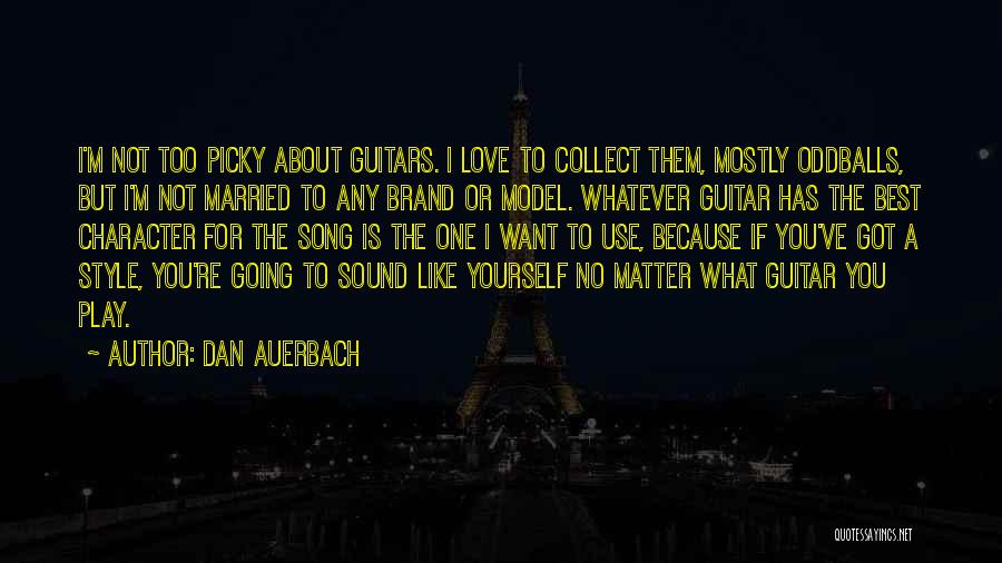 Dan Auerbach Quotes: I'm Not Too Picky About Guitars. I Love To Collect Them, Mostly Oddballs, But I'm Not Married To Any Brand