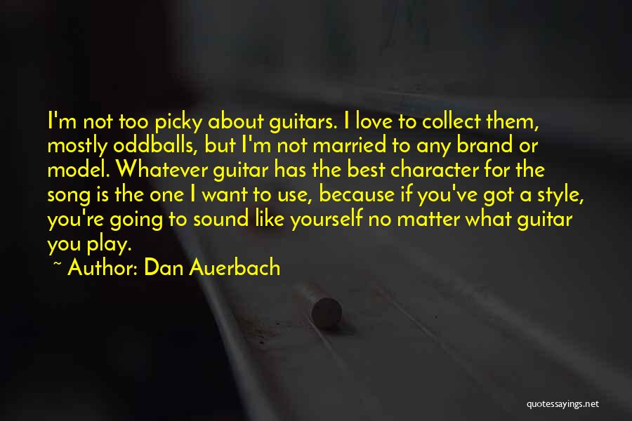 Dan Auerbach Quotes: I'm Not Too Picky About Guitars. I Love To Collect Them, Mostly Oddballs, But I'm Not Married To Any Brand