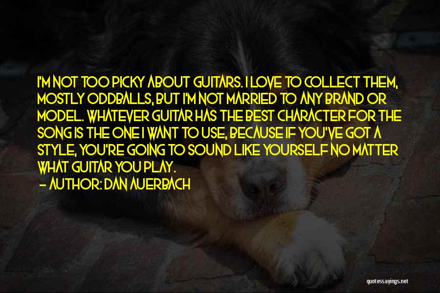 Dan Auerbach Quotes: I'm Not Too Picky About Guitars. I Love To Collect Them, Mostly Oddballs, But I'm Not Married To Any Brand