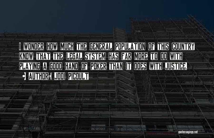 Jodi Picoult Quotes: I Wonder How Much The General Population Of This Country Know That The Legal System Has Far More To Do