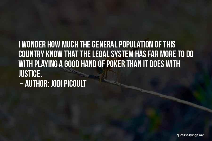 Jodi Picoult Quotes: I Wonder How Much The General Population Of This Country Know That The Legal System Has Far More To Do