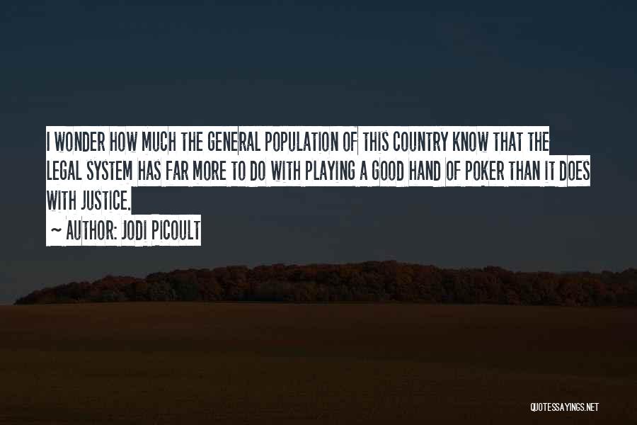 Jodi Picoult Quotes: I Wonder How Much The General Population Of This Country Know That The Legal System Has Far More To Do