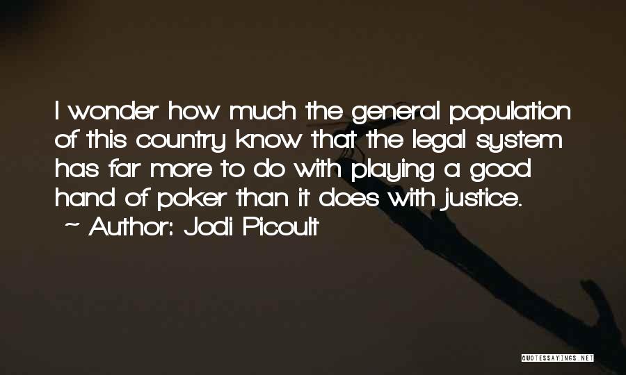 Jodi Picoult Quotes: I Wonder How Much The General Population Of This Country Know That The Legal System Has Far More To Do