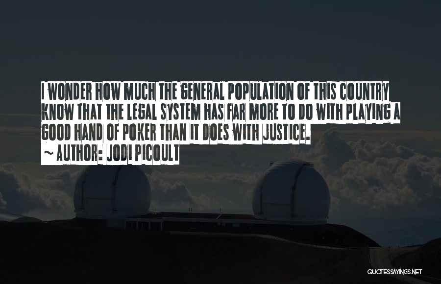 Jodi Picoult Quotes: I Wonder How Much The General Population Of This Country Know That The Legal System Has Far More To Do