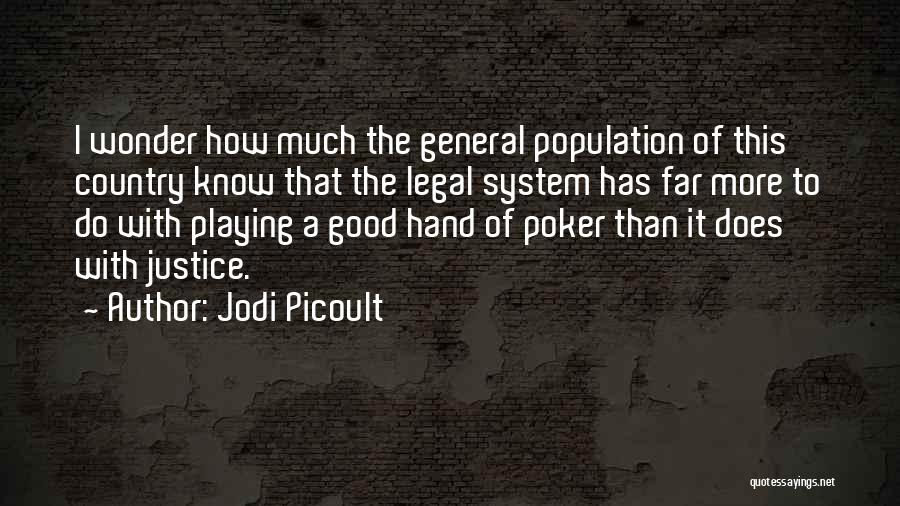 Jodi Picoult Quotes: I Wonder How Much The General Population Of This Country Know That The Legal System Has Far More To Do