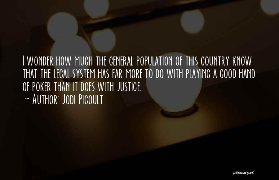 Jodi Picoult Quotes: I Wonder How Much The General Population Of This Country Know That The Legal System Has Far More To Do