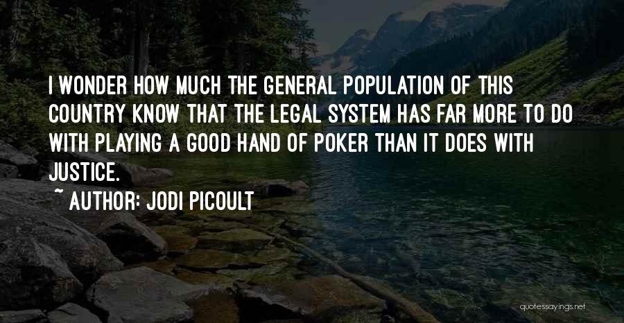 Jodi Picoult Quotes: I Wonder How Much The General Population Of This Country Know That The Legal System Has Far More To Do