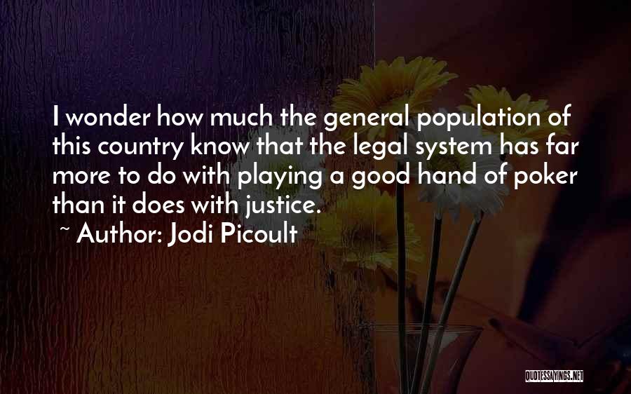 Jodi Picoult Quotes: I Wonder How Much The General Population Of This Country Know That The Legal System Has Far More To Do