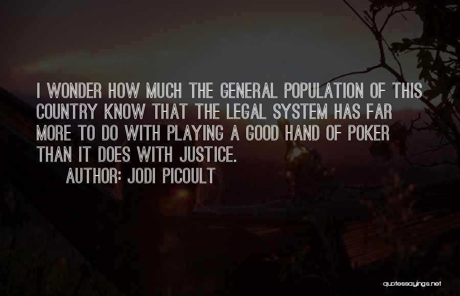 Jodi Picoult Quotes: I Wonder How Much The General Population Of This Country Know That The Legal System Has Far More To Do