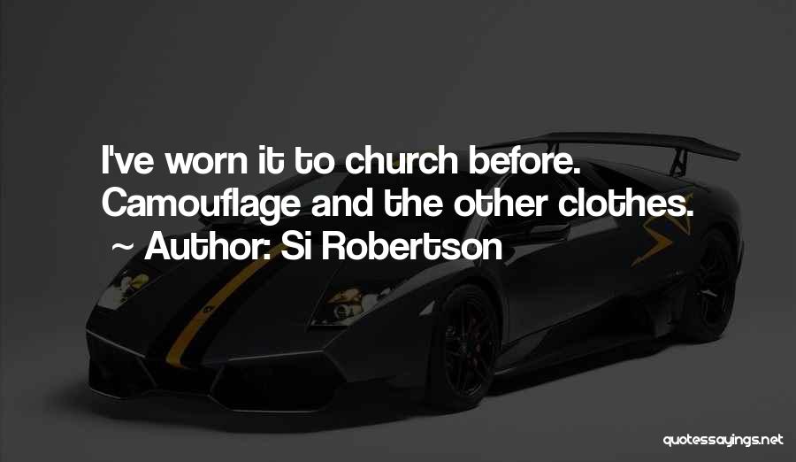 Si Robertson Quotes: I've Worn It To Church Before. Camouflage And The Other Clothes.