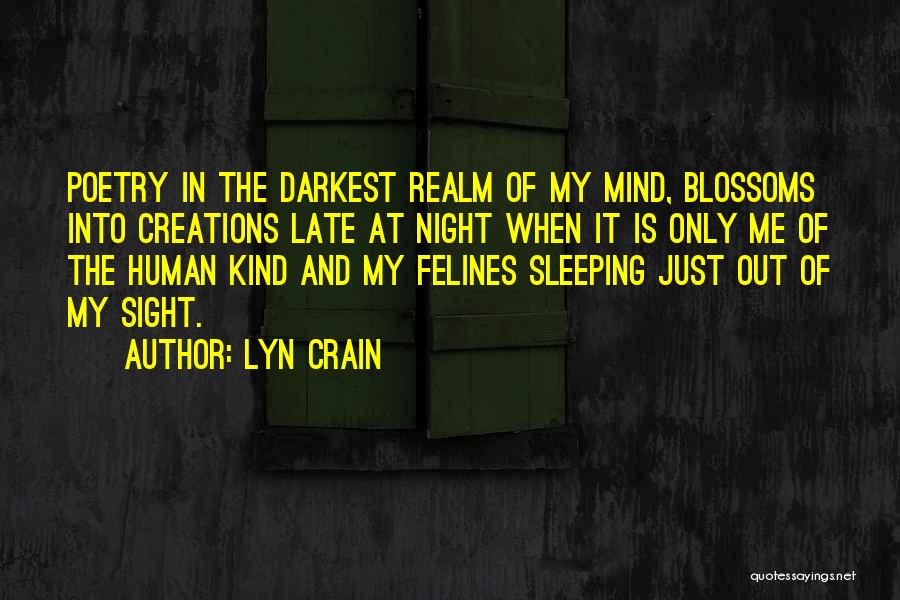 Lyn Crain Quotes: Poetry In The Darkest Realm Of My Mind, Blossoms Into Creations Late At Night When It Is Only Me Of