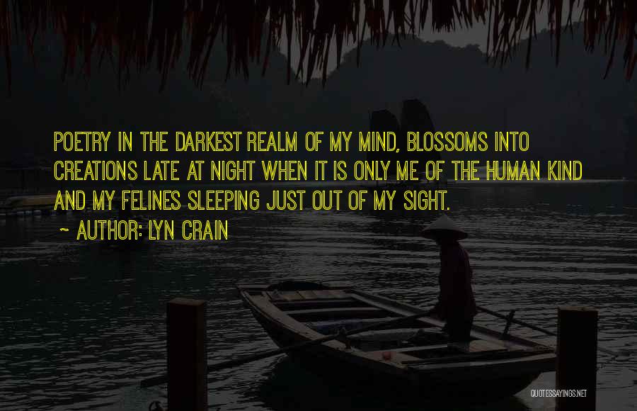 Lyn Crain Quotes: Poetry In The Darkest Realm Of My Mind, Blossoms Into Creations Late At Night When It Is Only Me Of