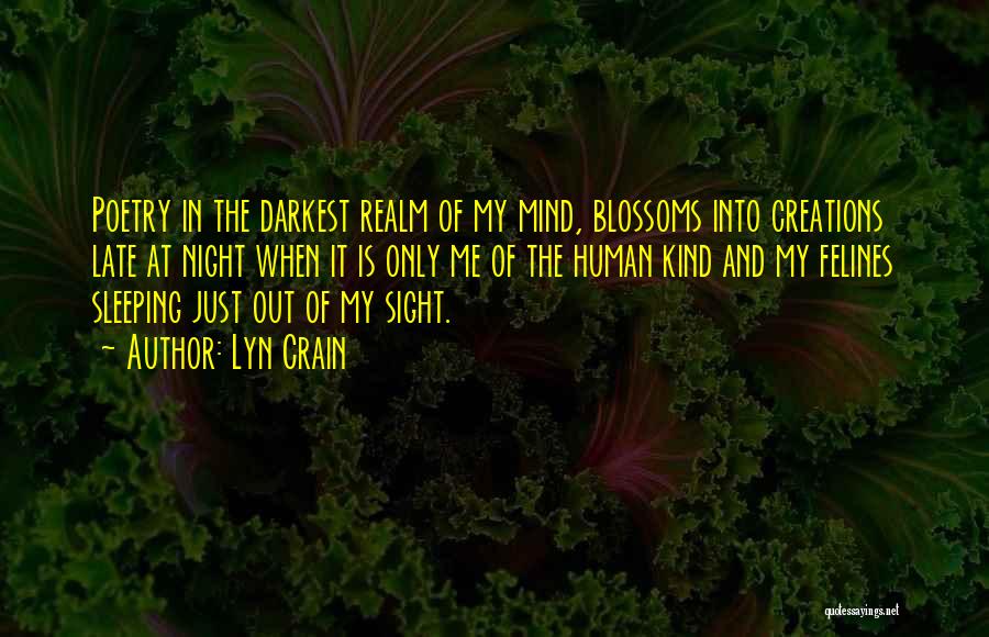 Lyn Crain Quotes: Poetry In The Darkest Realm Of My Mind, Blossoms Into Creations Late At Night When It Is Only Me Of