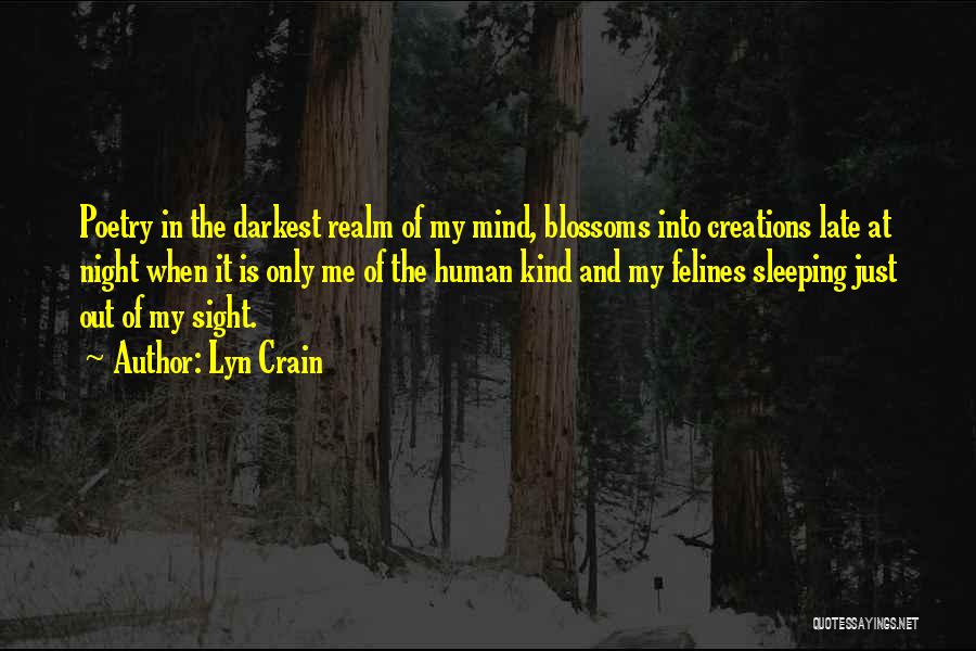 Lyn Crain Quotes: Poetry In The Darkest Realm Of My Mind, Blossoms Into Creations Late At Night When It Is Only Me Of