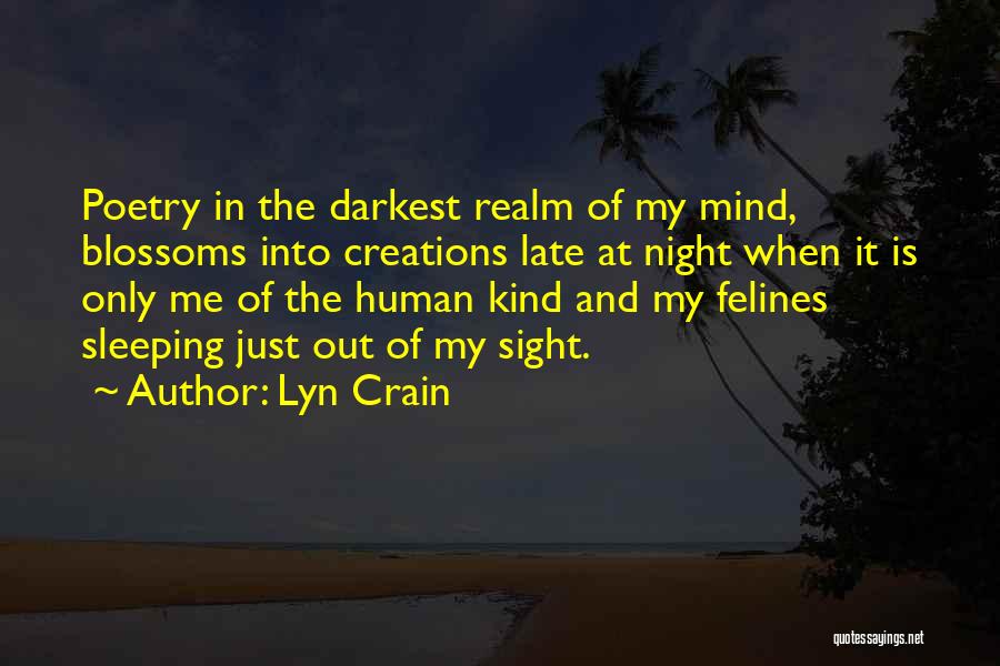 Lyn Crain Quotes: Poetry In The Darkest Realm Of My Mind, Blossoms Into Creations Late At Night When It Is Only Me Of