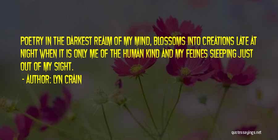 Lyn Crain Quotes: Poetry In The Darkest Realm Of My Mind, Blossoms Into Creations Late At Night When It Is Only Me Of