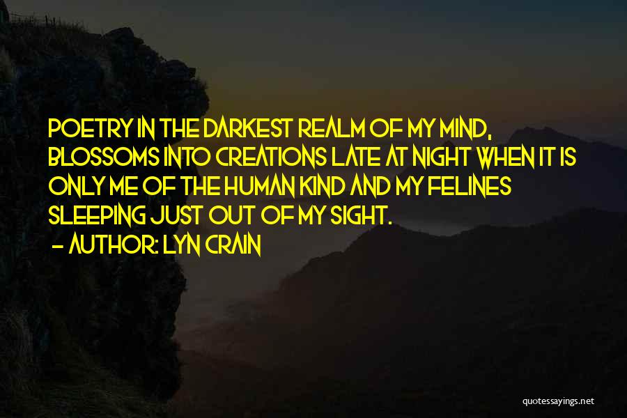 Lyn Crain Quotes: Poetry In The Darkest Realm Of My Mind, Blossoms Into Creations Late At Night When It Is Only Me Of