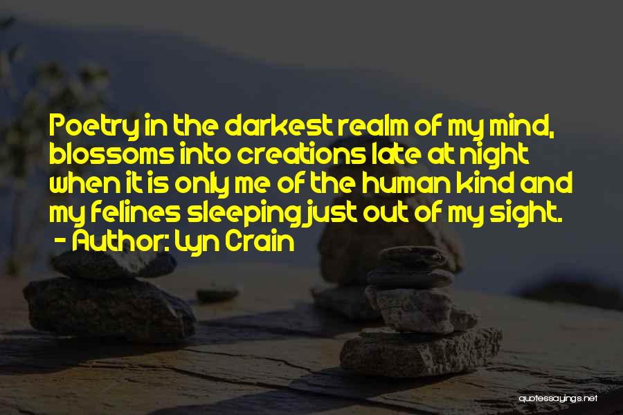 Lyn Crain Quotes: Poetry In The Darkest Realm Of My Mind, Blossoms Into Creations Late At Night When It Is Only Me Of