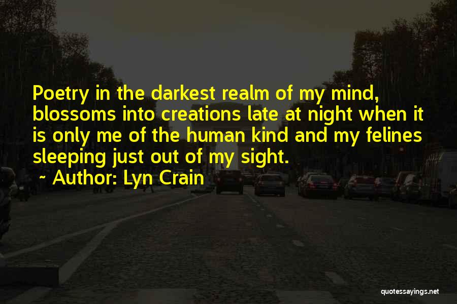 Lyn Crain Quotes: Poetry In The Darkest Realm Of My Mind, Blossoms Into Creations Late At Night When It Is Only Me Of