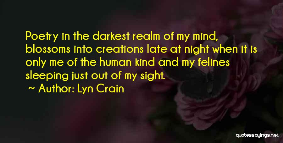 Lyn Crain Quotes: Poetry In The Darkest Realm Of My Mind, Blossoms Into Creations Late At Night When It Is Only Me Of