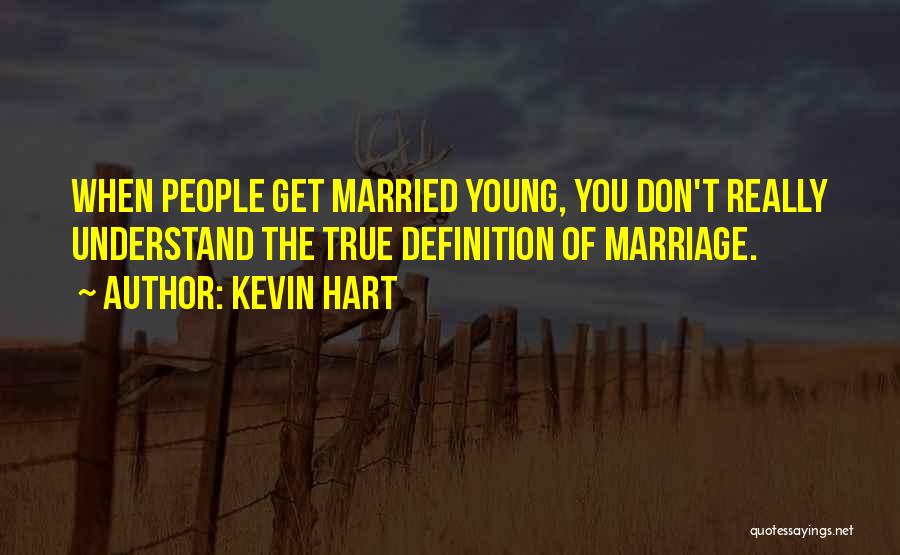 Kevin Hart Quotes: When People Get Married Young, You Don't Really Understand The True Definition Of Marriage.