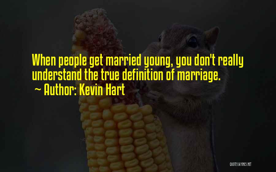 Kevin Hart Quotes: When People Get Married Young, You Don't Really Understand The True Definition Of Marriage.