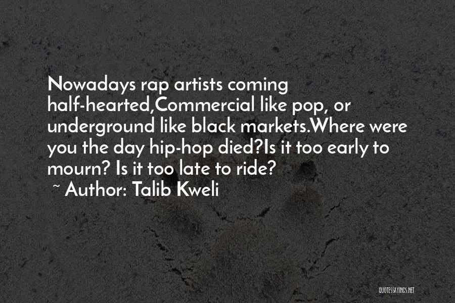 Talib Kweli Quotes: Nowadays Rap Artists Coming Half-hearted,commercial Like Pop, Or Underground Like Black Markets.where Were You The Day Hip-hop Died?is It Too