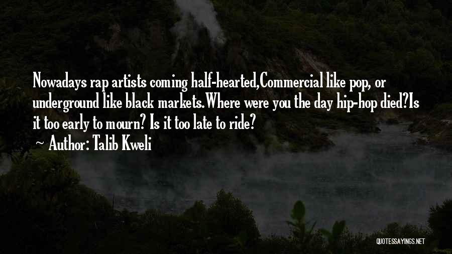 Talib Kweli Quotes: Nowadays Rap Artists Coming Half-hearted,commercial Like Pop, Or Underground Like Black Markets.where Were You The Day Hip-hop Died?is It Too