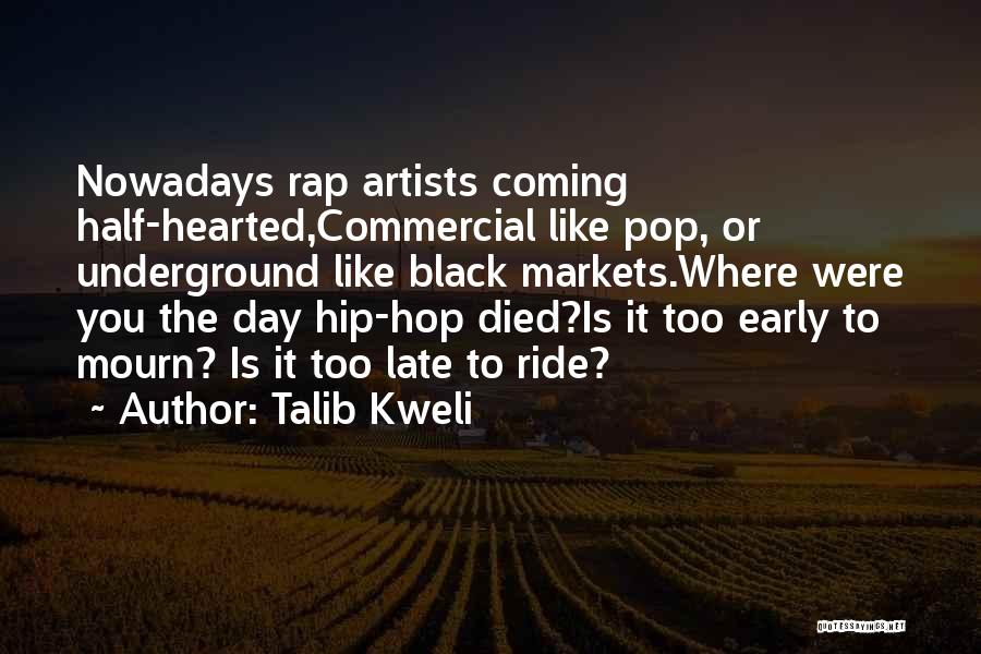 Talib Kweli Quotes: Nowadays Rap Artists Coming Half-hearted,commercial Like Pop, Or Underground Like Black Markets.where Were You The Day Hip-hop Died?is It Too