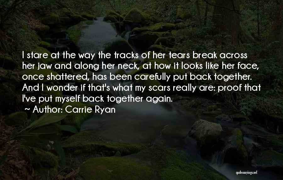 Carrie Ryan Quotes: I Stare At The Way The Tracks Of Her Tears Break Across Her Jaw And Along Her Neck, At How
