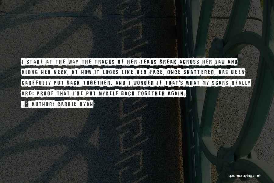 Carrie Ryan Quotes: I Stare At The Way The Tracks Of Her Tears Break Across Her Jaw And Along Her Neck, At How