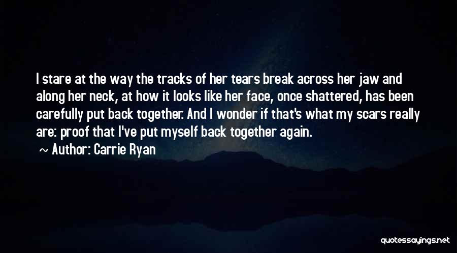 Carrie Ryan Quotes: I Stare At The Way The Tracks Of Her Tears Break Across Her Jaw And Along Her Neck, At How