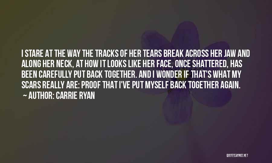 Carrie Ryan Quotes: I Stare At The Way The Tracks Of Her Tears Break Across Her Jaw And Along Her Neck, At How