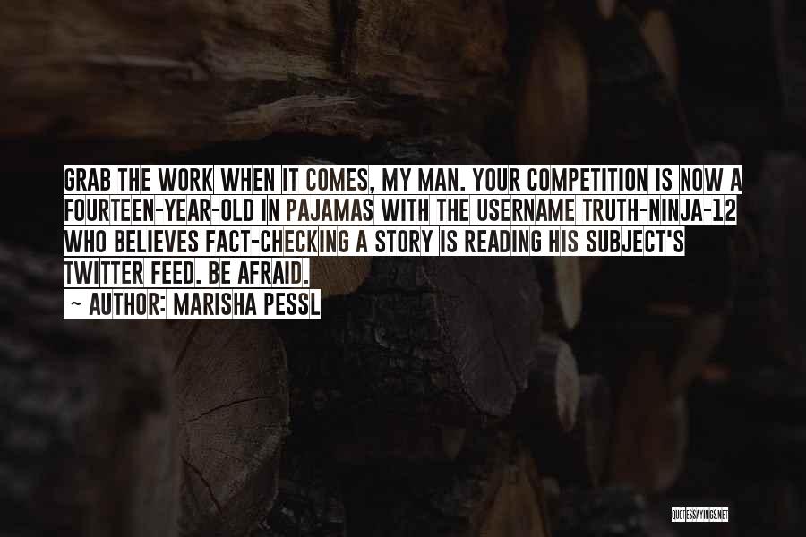 Marisha Pessl Quotes: Grab The Work When It Comes, My Man. Your Competition Is Now A Fourteen-year-old In Pajamas With The Username Truth-ninja-12