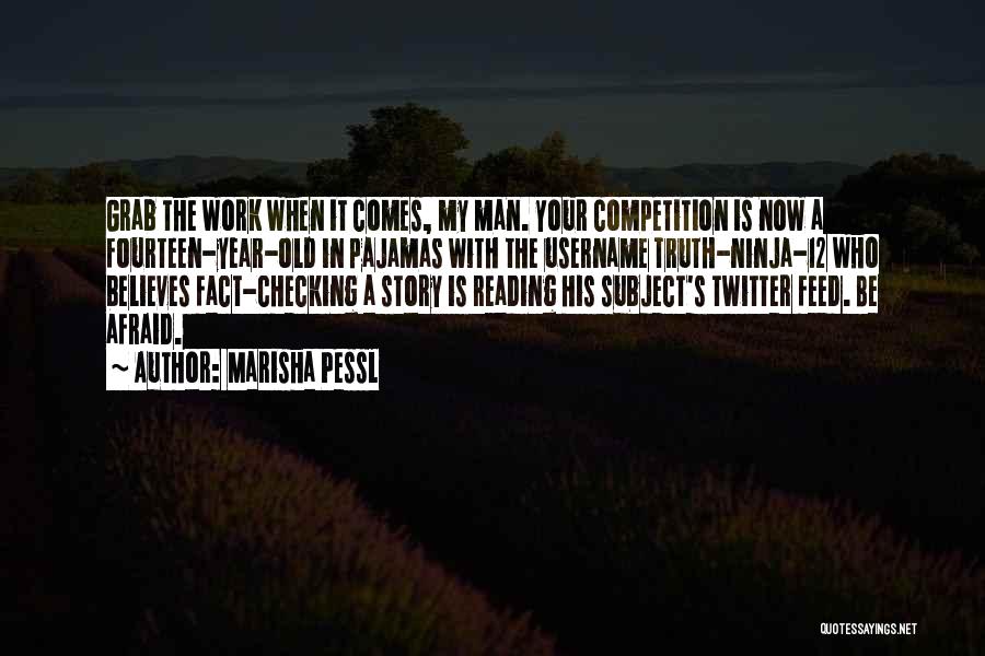 Marisha Pessl Quotes: Grab The Work When It Comes, My Man. Your Competition Is Now A Fourteen-year-old In Pajamas With The Username Truth-ninja-12