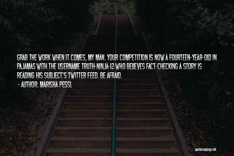 Marisha Pessl Quotes: Grab The Work When It Comes, My Man. Your Competition Is Now A Fourteen-year-old In Pajamas With The Username Truth-ninja-12