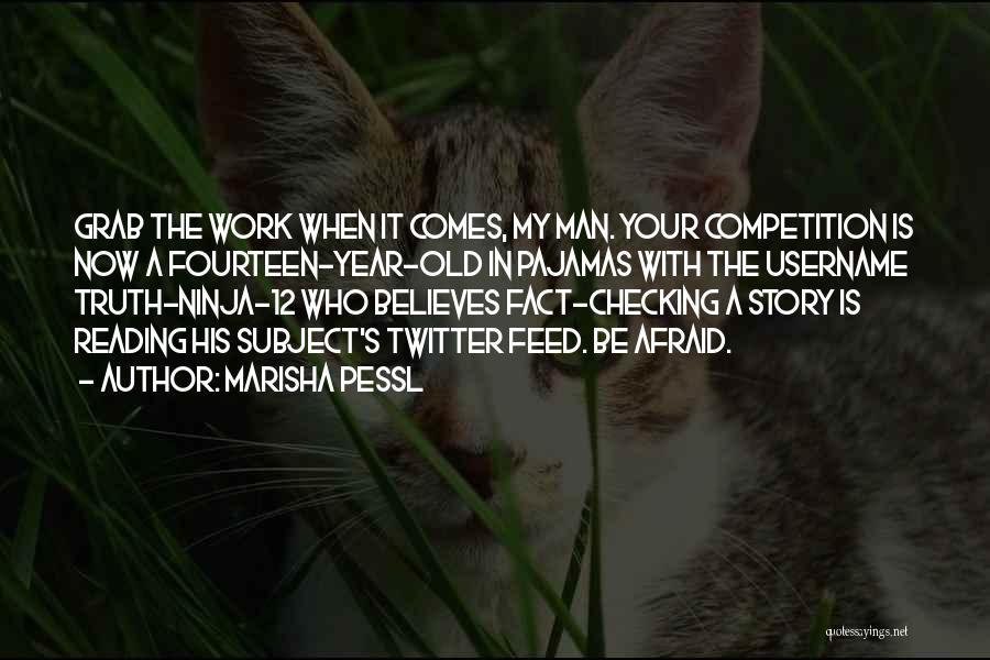 Marisha Pessl Quotes: Grab The Work When It Comes, My Man. Your Competition Is Now A Fourteen-year-old In Pajamas With The Username Truth-ninja-12