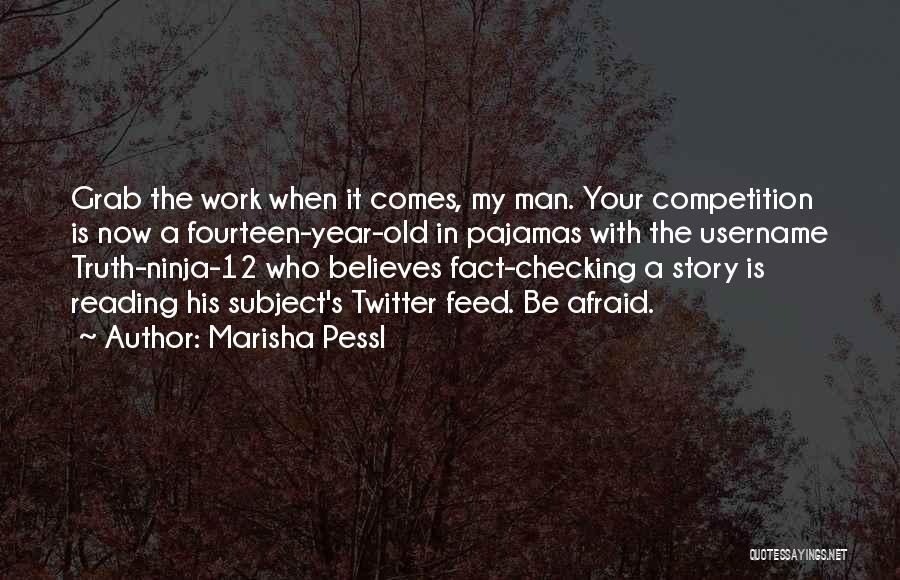 Marisha Pessl Quotes: Grab The Work When It Comes, My Man. Your Competition Is Now A Fourteen-year-old In Pajamas With The Username Truth-ninja-12