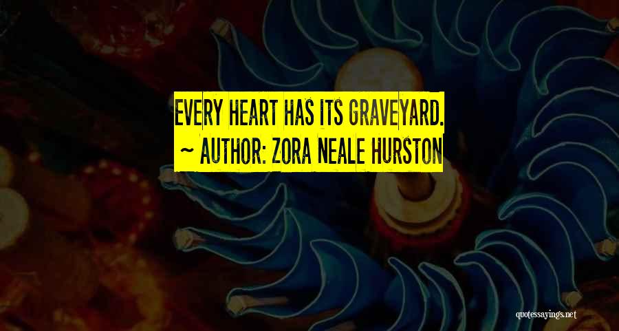 Zora Neale Hurston Quotes: Every Heart Has Its Graveyard.