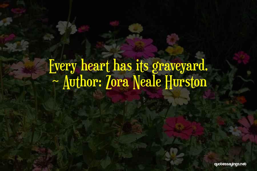 Zora Neale Hurston Quotes: Every Heart Has Its Graveyard.