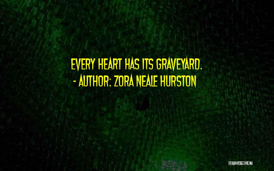 Zora Neale Hurston Quotes: Every Heart Has Its Graveyard.