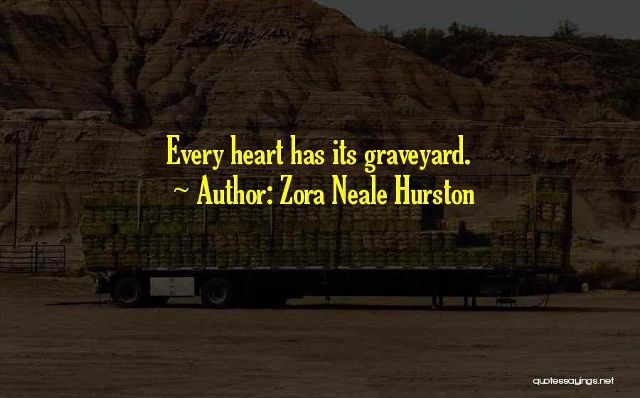 Zora Neale Hurston Quotes: Every Heart Has Its Graveyard.