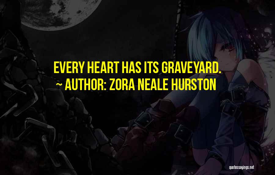 Zora Neale Hurston Quotes: Every Heart Has Its Graveyard.