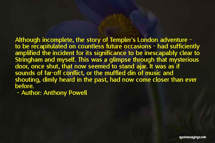 Anthony Powell Quotes: Although Incomplete, The Story Of Templer's London Adventure - To Be Recapitulated On Countless Future Occasions - Had Sufficiently Amplified