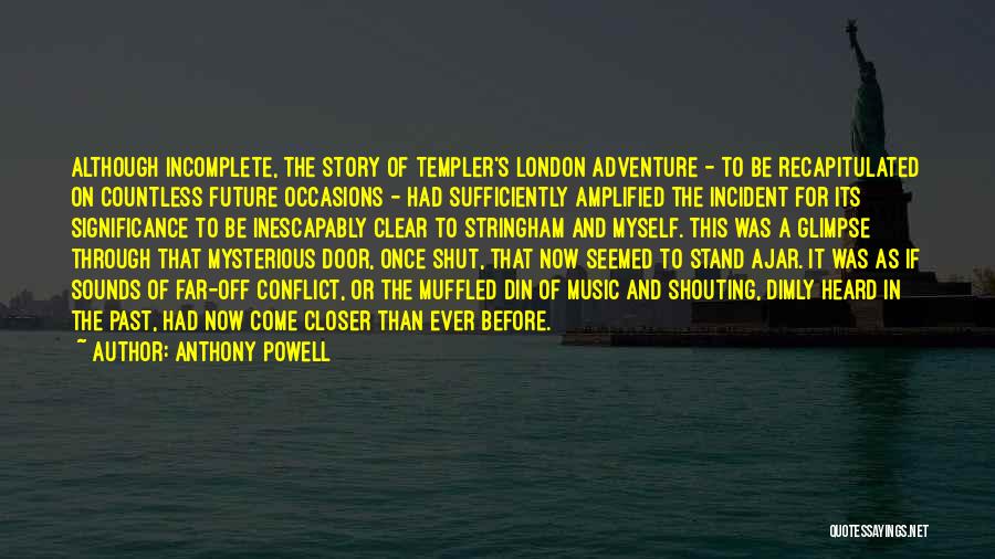 Anthony Powell Quotes: Although Incomplete, The Story Of Templer's London Adventure - To Be Recapitulated On Countless Future Occasions - Had Sufficiently Amplified