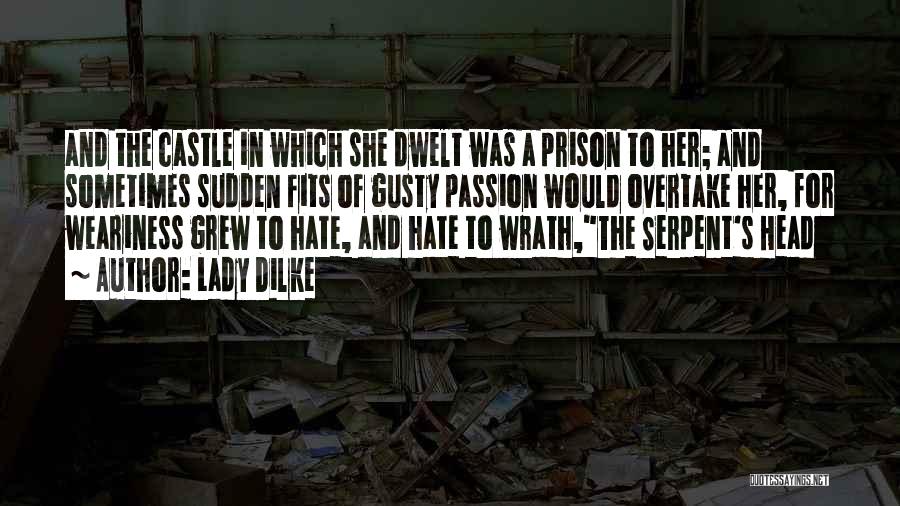 Lady Dilke Quotes: And The Castle In Which She Dwelt Was A Prison To Her; And Sometimes Sudden Fits Of Gusty Passion Would