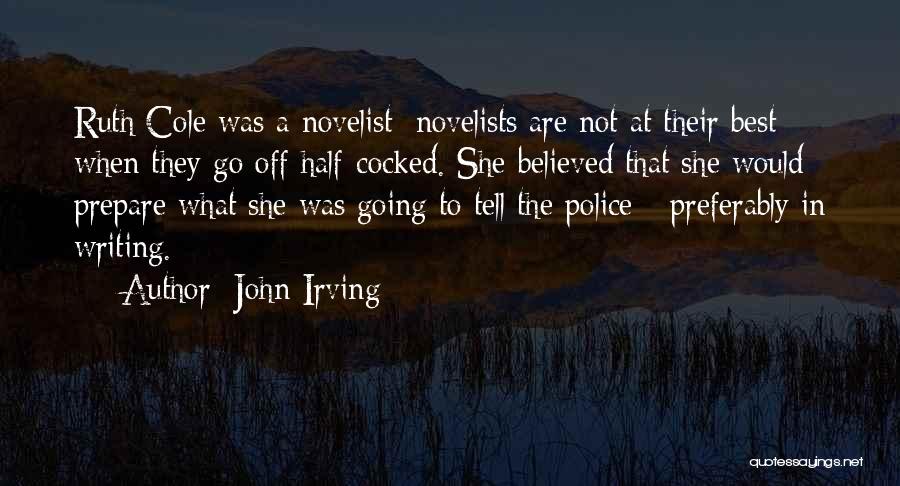 John Irving Quotes: Ruth Cole Was A Novelist; Novelists Are Not At Their Best When They Go Off Half-cocked. She Believed That She