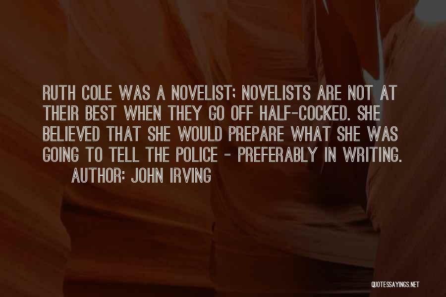 John Irving Quotes: Ruth Cole Was A Novelist; Novelists Are Not At Their Best When They Go Off Half-cocked. She Believed That She